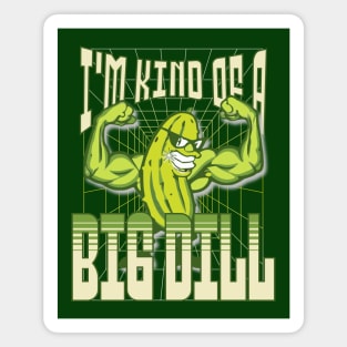 I'm Kind of a BIG DILL Magnet